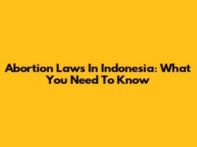 Abortion Laws In Indonesia: What You Need To Know