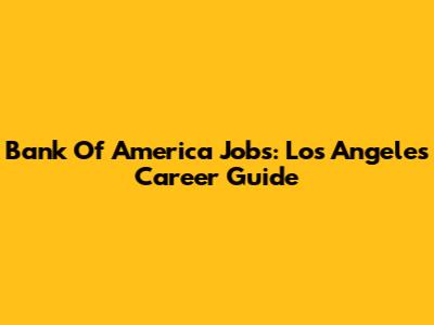 Bank Of America Jobs: Los Angeles Career Guide