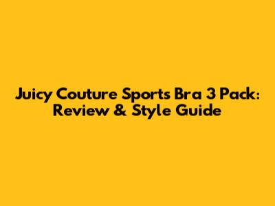 Juicy Couture Sports Bra 3 Pack: Review & Style Guide