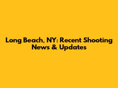 Long Beach, NY: Recent Shooting News & Updates