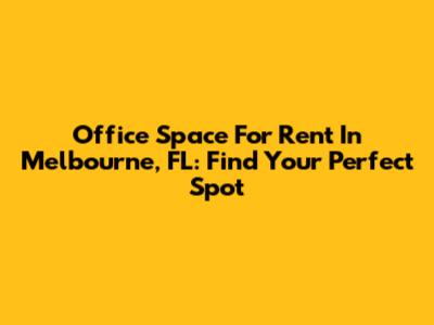 Office Space For Rent In Melbourne, FL: Find Your Perfect Spot