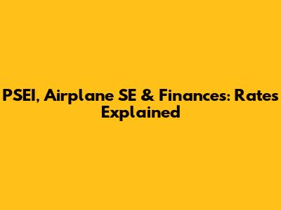 PSEI, Airplane SE & Finances: Rates Explained