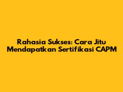 Rahasia Sukses: Cara Jitu Mendapatkan Sertifikasi CAPM