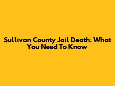 Sullivan County Jail Death: What You Need To Know