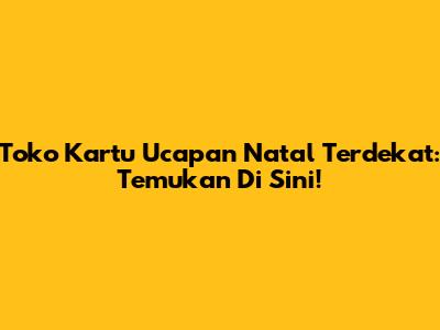Toko Kartu Ucapan Natal Terdekat: Temukan Di Sini!