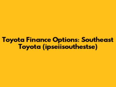 Toyota Finance Options: Southeast Toyota (ipseiisouthestse)