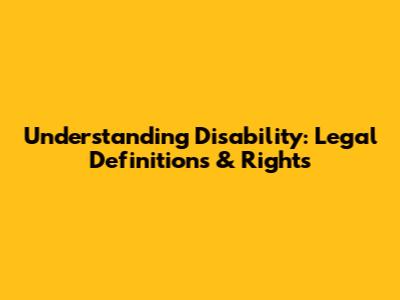 Understanding Disability: Legal Definitions & Rights