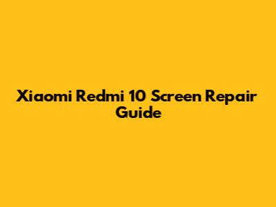 Xiaomi Redmi 10 Screen Repair Guide